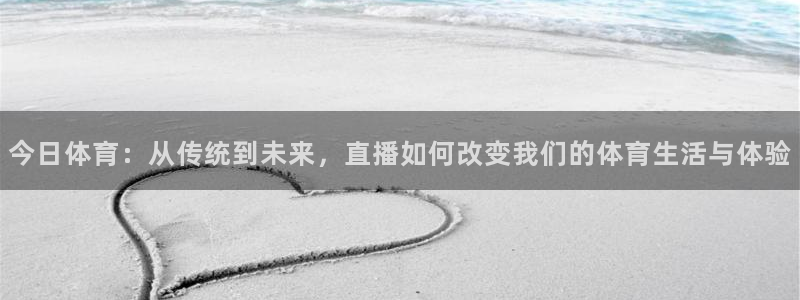今日体育：从传统到未来，直播如何改变我们的体育生活与体验